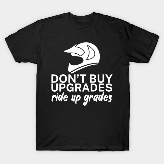 Dont buy upgrades ride up grades T-Shirt by maxcode